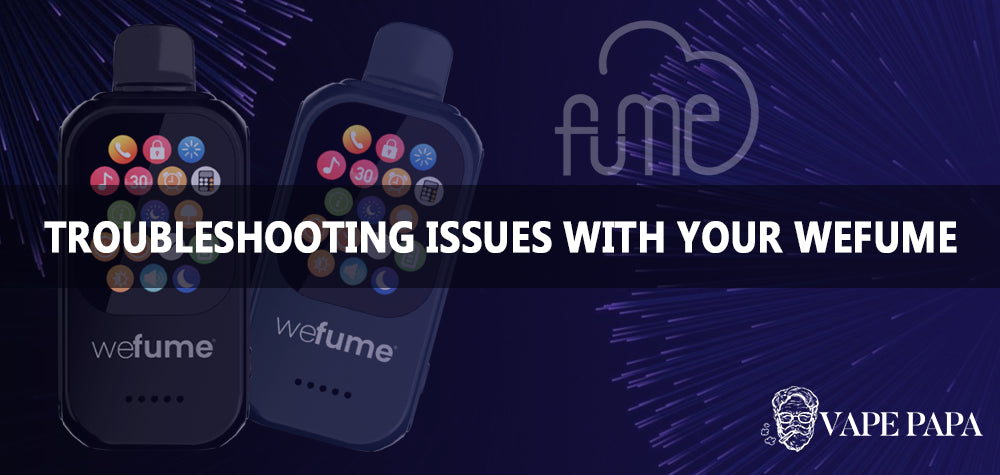 Troubleshooting Issues With Your Fume WeFume 30000 Vape Papa Troubleshooting Issues With Your Fume WeFume 30000 Vape Papa