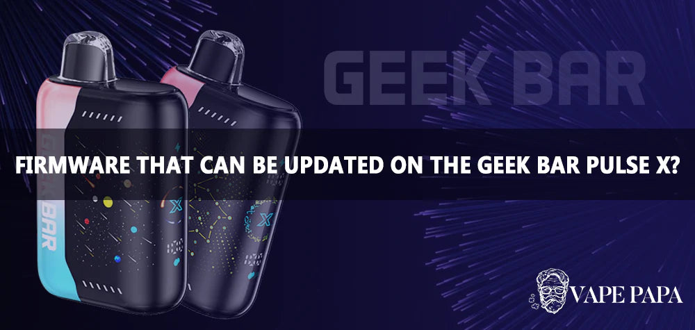 Is There Firmware That Can Be Updated On The Geek Bar Pulse X? Vape papa Is There Firmware That Can Be Updated On The Geek Bar Pulse X? Vape papa
