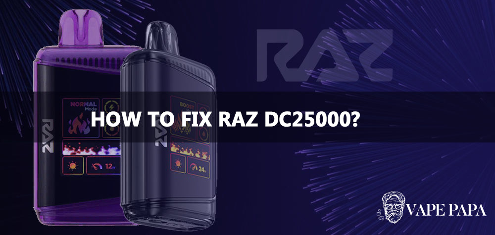 How To Fix Raz DC25000? Vape papa How To Fix Raz DC25000? Vape papa