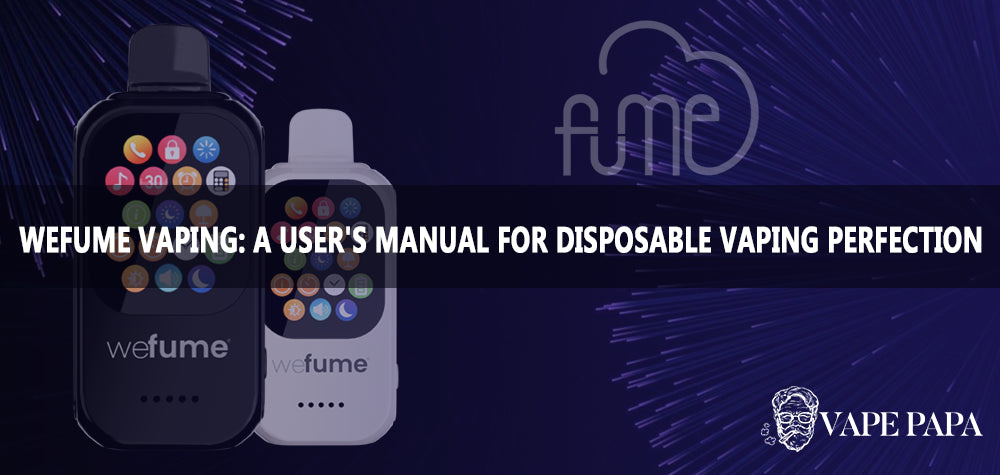 Fume WeFume Vaping: A User's Manual for Disposable Vaping Perfection Vape Papa Fume WeFume Vaping: A User's Manual for Disposable Vaping Perfection Vape Papa