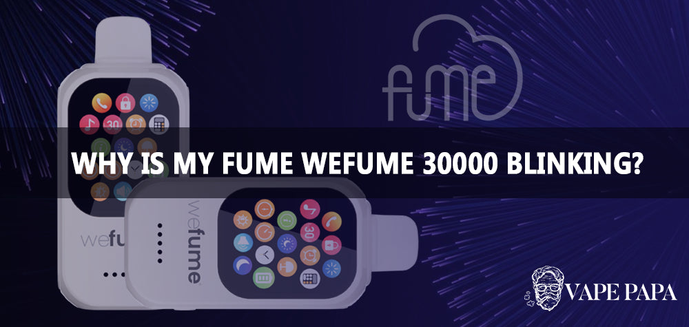 Why is My Fume WeFume 30000 Blinking? – Vape papa