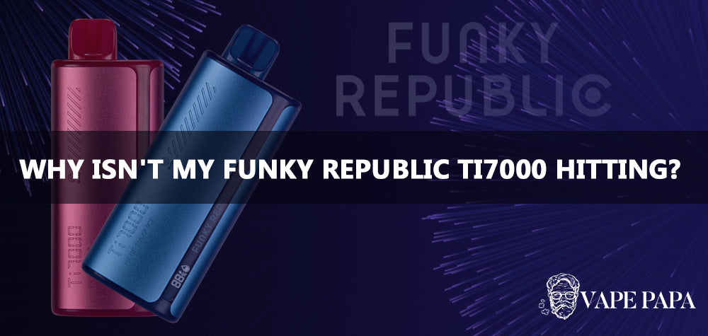 Why Isn't My Funky Republic Ti7000 Hitting? Vape Papa Why Isn't My Funky Republic Ti7000 Hitting? Vape Papa