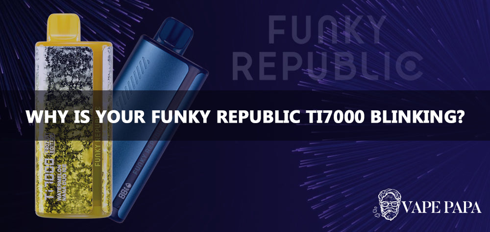 Why Is Your Funky Republic Ti7000 Blinking? Vape Papa Why Is Your Funky Republic Ti7000 Blinking? Vape Papa