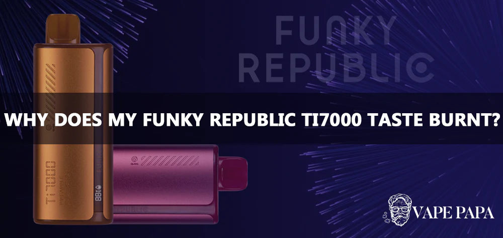 Why Does My Funky Republic Ti7000 Taste Burnt?