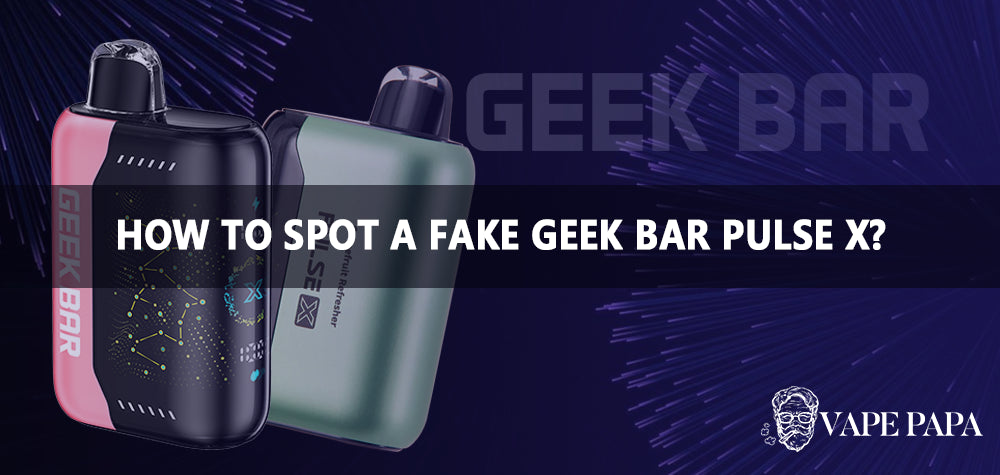 How To Spot A Fake Geek Bar Pulse X? Vape Papa How To Spot A Fake Geek Bar Pulse X? Vape Papa