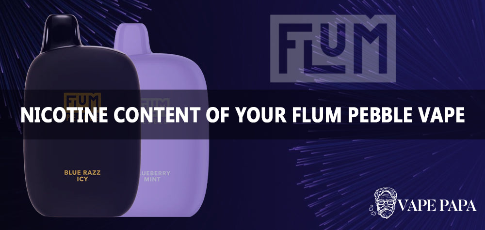 Understanding The Nicotine Content Of Your Flum Pebble Vape Vape Papa Understanding The Nicotine Content Of Your Flum Pebble Vape Vape Papa
